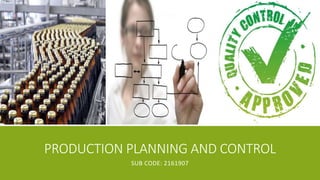 PRODUCTION PLANNING AND CONTROL
SUB CODE: 2161907
 