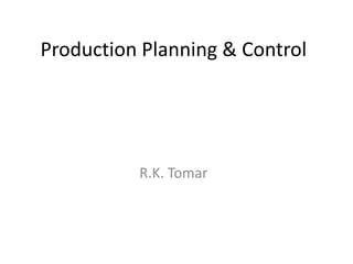 Production Planning & Control
R.K. Tomar
 