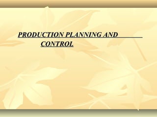 PRODUCTION PLANNING ANDPRODUCTION PLANNING AND
CONTROLCONTROL
 