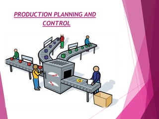 PRODUCTION PLANNING AND
CONTROL
 