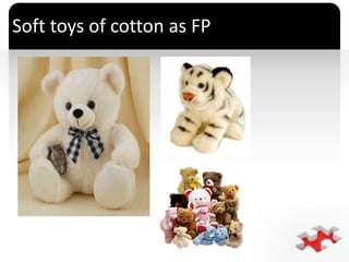 `
Soft toys of cotton as FP
 