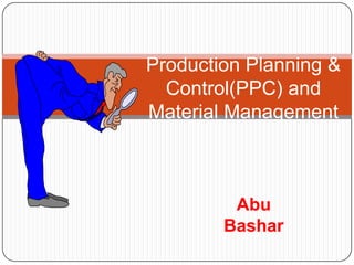 Production Planning &
  Control(PPC) and
Material Management



         Abu
        Bashar
 
