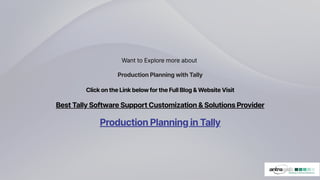 Want to Explore more about
Production Planning with Tally
ClickontheLinkbelowfortheFullBlog&WebsiteVisit
BestTallySoftwareSupportCustomization&SolutionsProvider
ProductionPlanninginTally
 