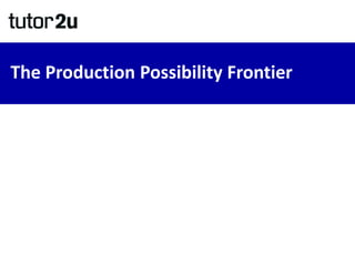 The Production Possibility Frontier
 