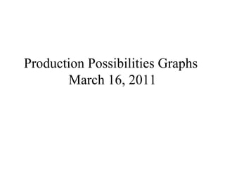 Production Possibilities Graphs  March 16, 2011 