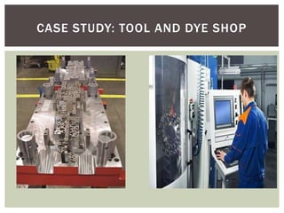 CASE STUDY: TOOL AND DYE SHOP
 