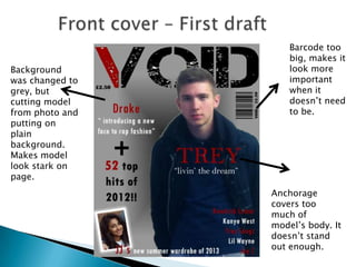 Barcode too
                     big, makes it
Background           look more
was changed to       important
grey, but            when it
cutting model        doesn’t need
from photo and       to be.
putting on
plain
background.
Makes model
look stark on
page.
                 Anchorage
                 covers too
                 much of
                 model’s body. It
                 doesn’t stand
                 out enough.
 