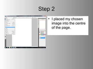 Step 2
   • I placed my chosen
     image into the centre
     of the page.
 