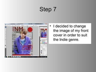 Step 7

   • I decided to change
     the image of my front
     cover in order to suit
     the Indie genre.
 