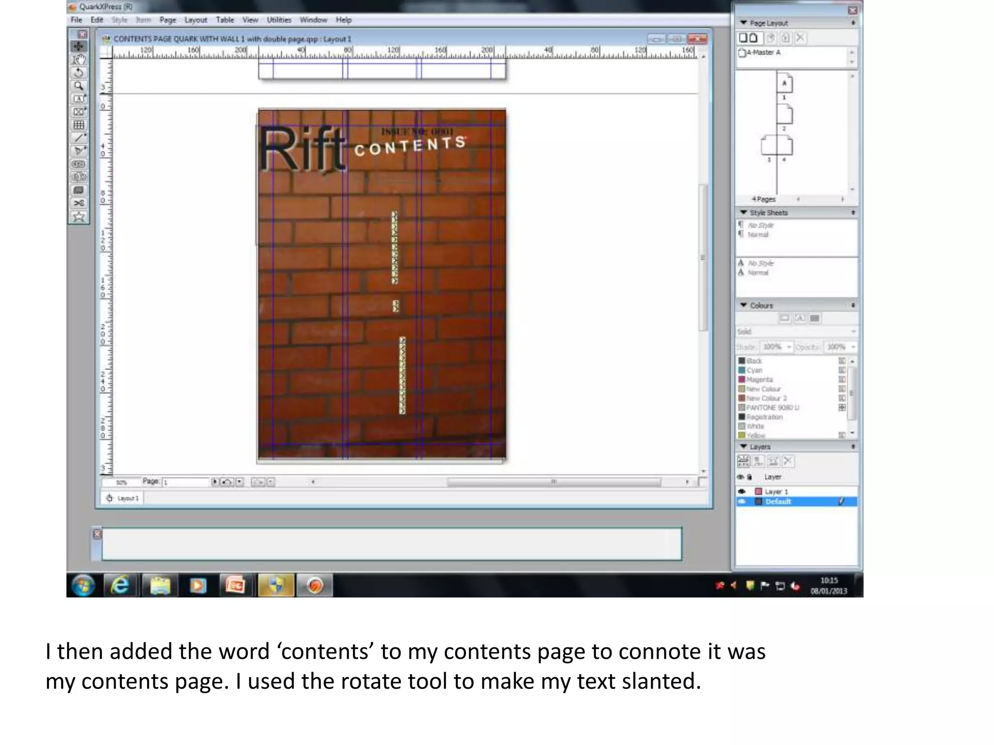 I then added the word ‘contents’ to my contents page to connote it was
my contents page. I used the rotate tool to make my text slanted.