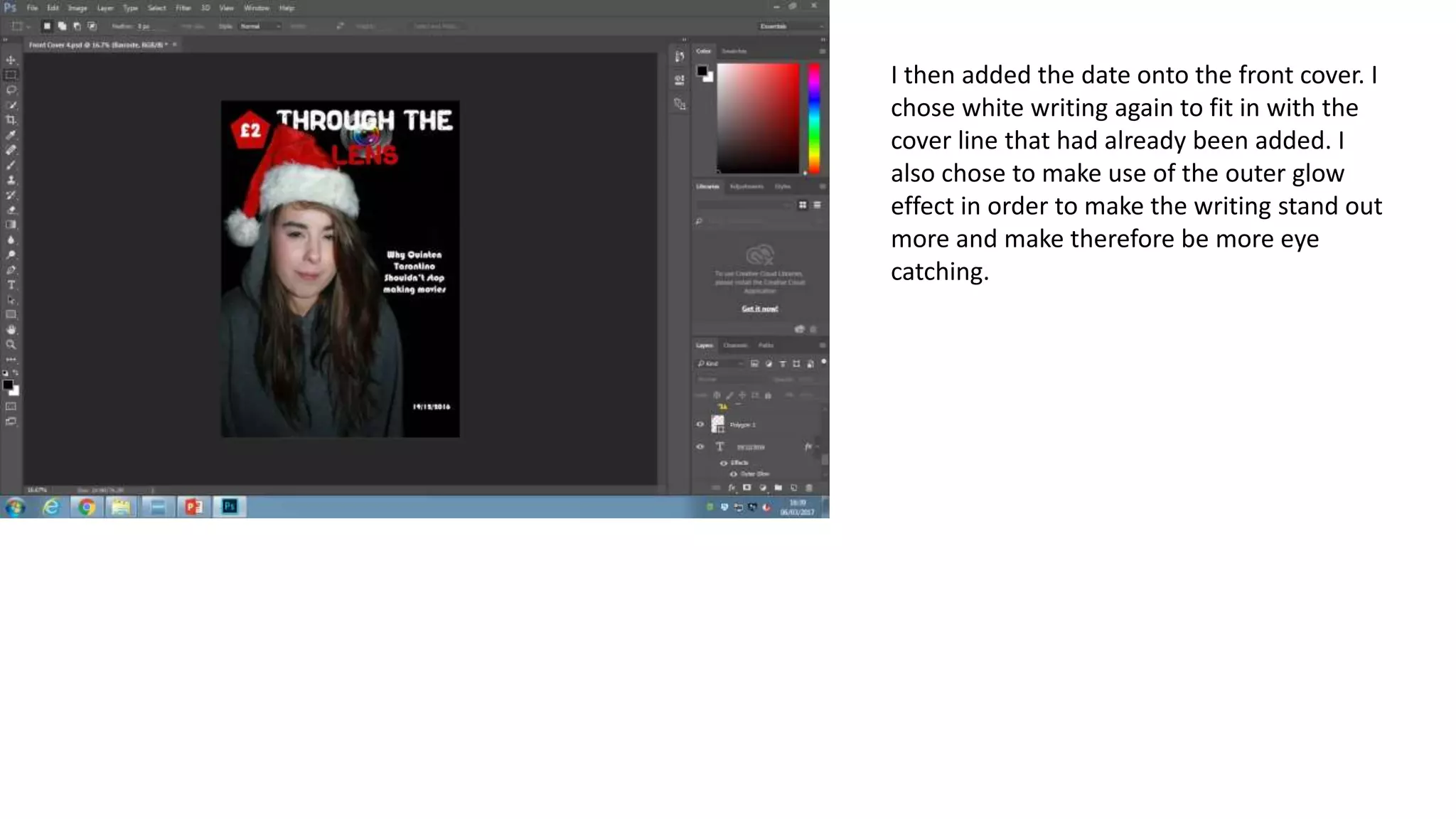 I then added the date onto the front cover. I
chose white writing again to fit in with the
cover line that had already been added. I
also chose to make use of the outer glow
effect in order to make the writing stand out
more and make therefore be more eye
catching.
 