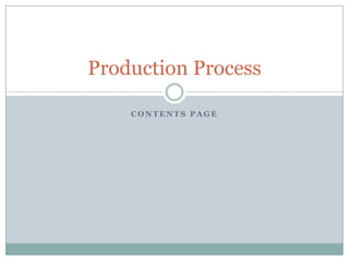 Production Process

    CONTENTS PAGE
 