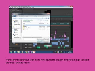 From here the soft wear took me to my documents to open my different clips to select
the ones I wanted to use.
 