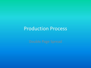 Production Process

  Double Page Spread
 