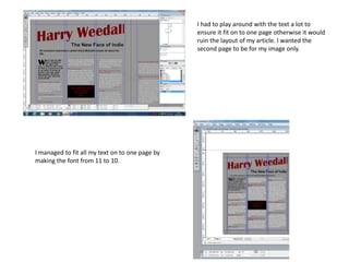 I had to play around with the text a lot to
ensure it fit on to one page otherwise it would
ruin the layout of my article. I wanted the
second page to be for my image only.
I managed to fit all my text on to one page by
making the font from 11 to 10.
 