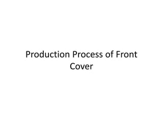 Production Process of Front
Cover
 