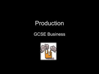 Production
GCSE Business
 