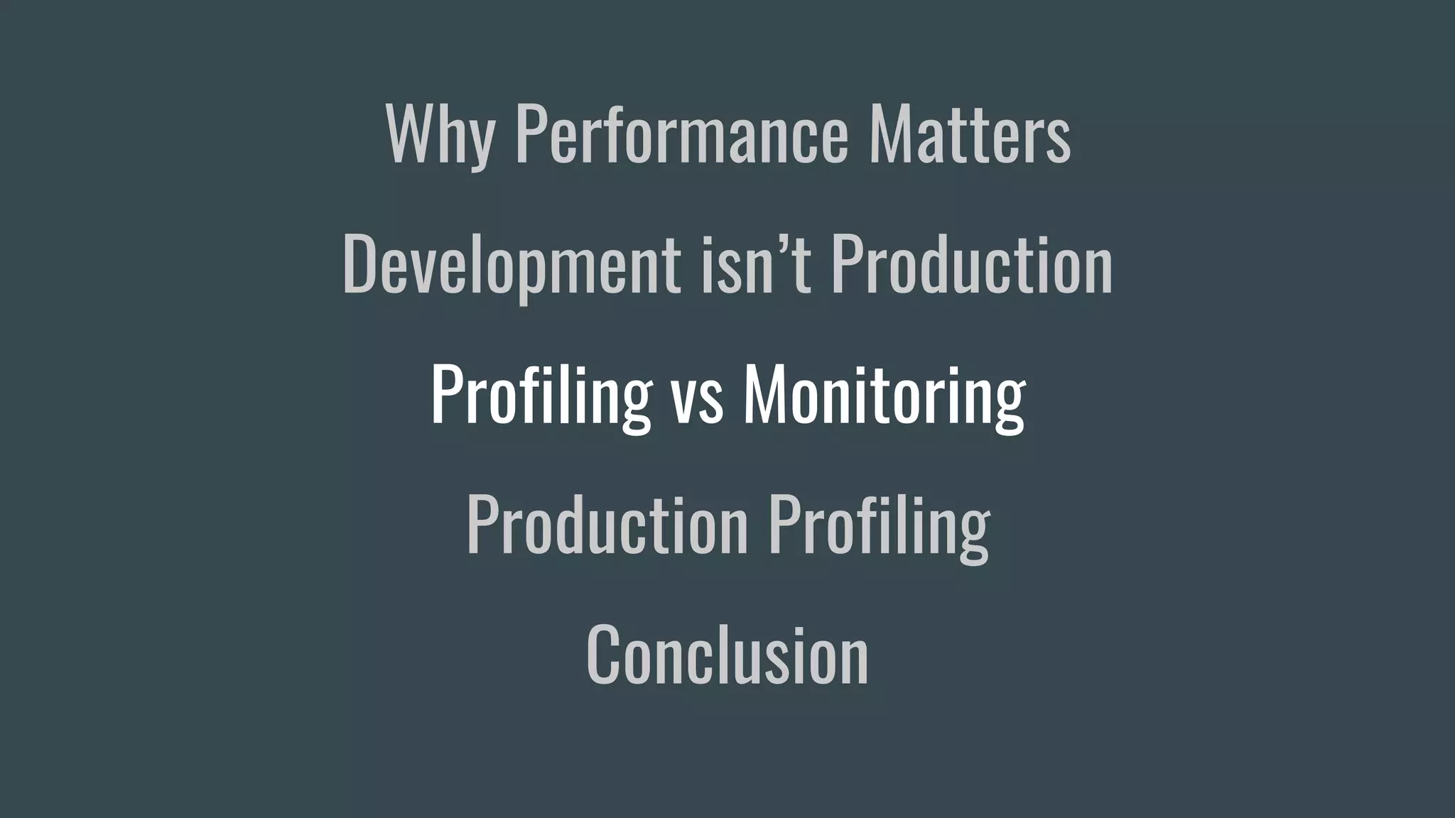 Why Performance Matters
Development isn’t Production
Profiling vs Monitoring
Production Profiling
Conclusion
 
