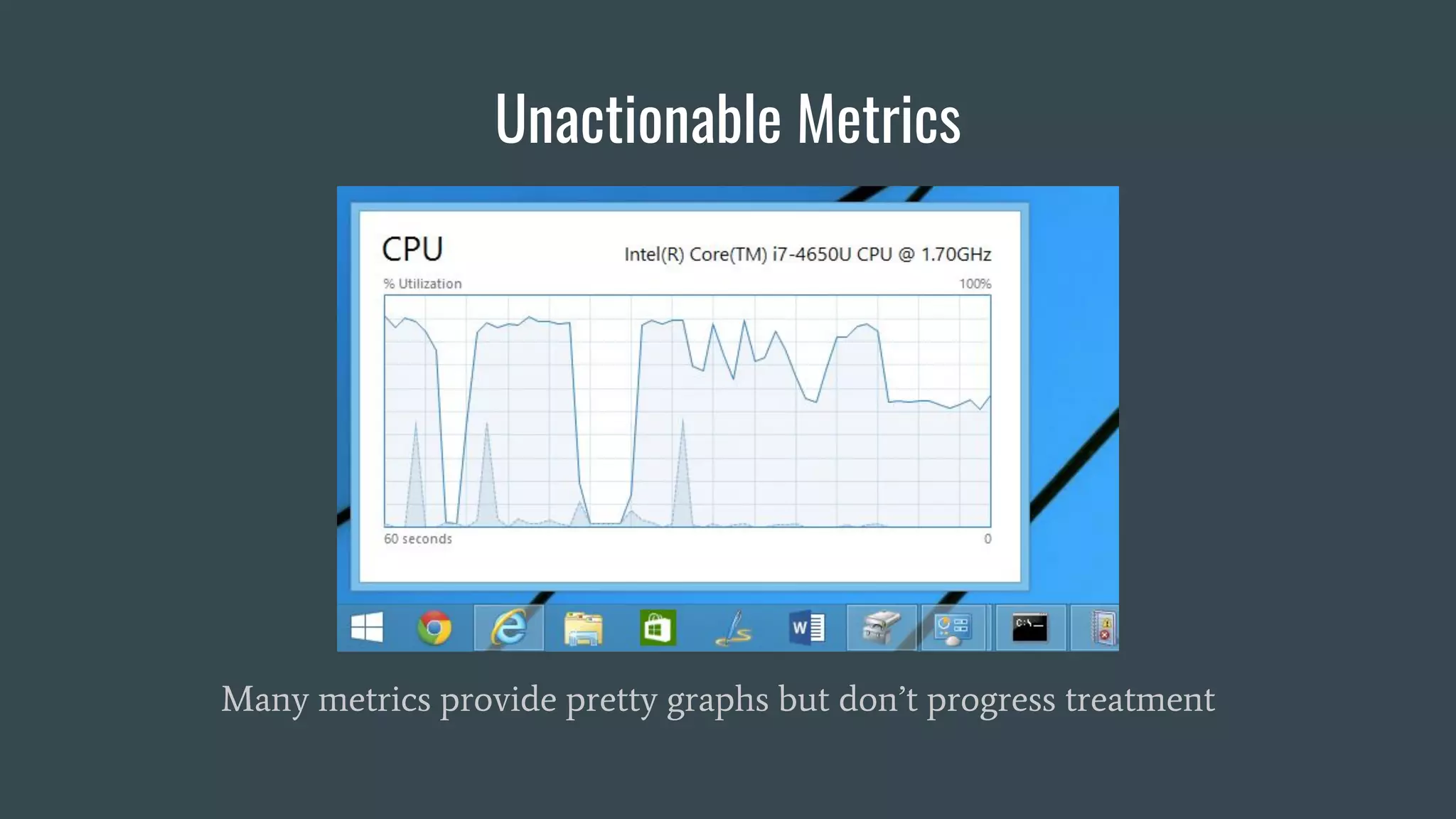 Unactionable Metrics
Many metrics provide pretty graphs but don’t progress treatment
 