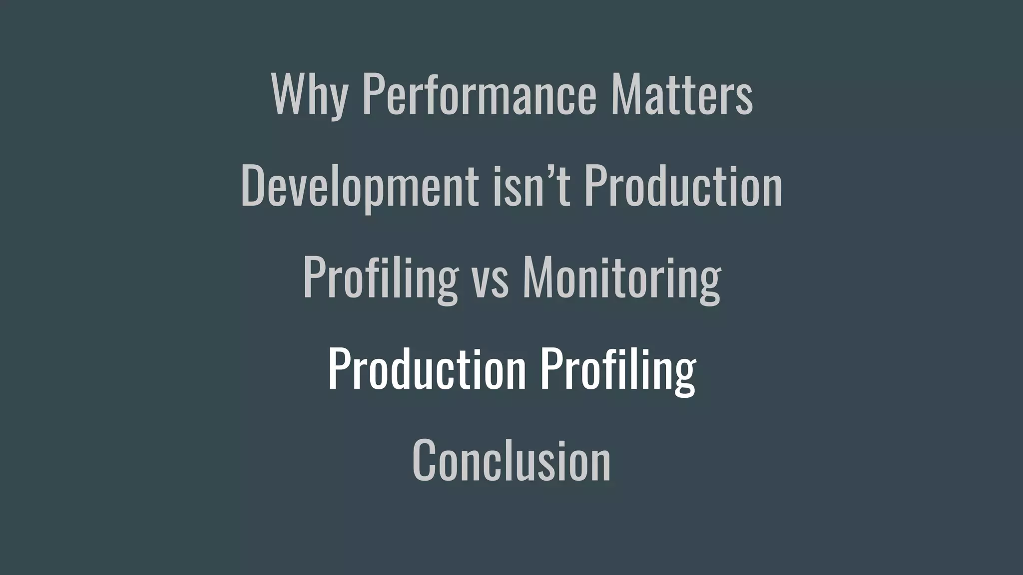 Why Performance Matters
Development isn’t Production
Profiling vs Monitoring
Production Profiling
Conclusion
 