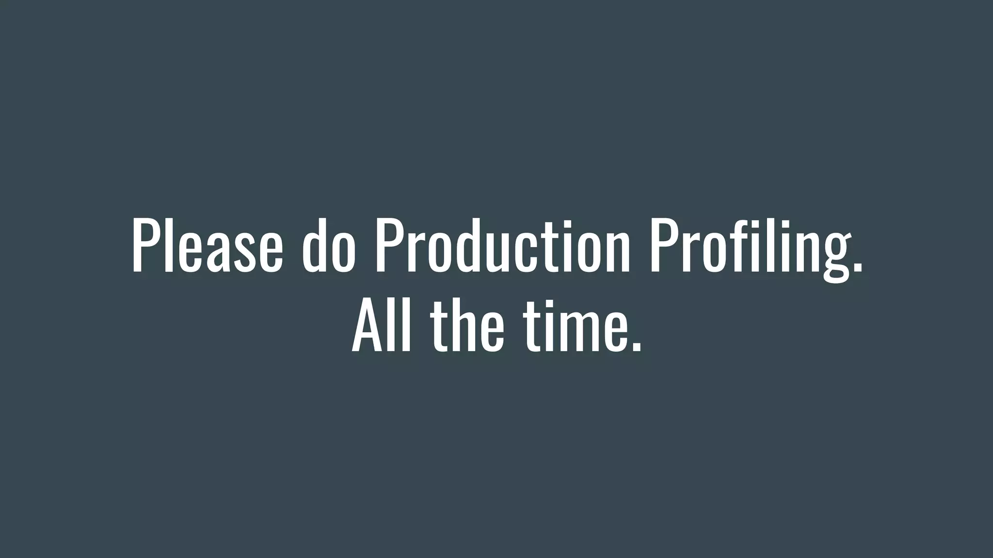 Please do Production Profiling.
All the time.
 