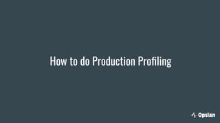 How to do Production Proﬁling
 