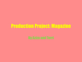Production Project: Magazine

        By Aziza and Terri
 