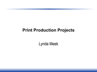 Print Production Projects Lynda Meek 