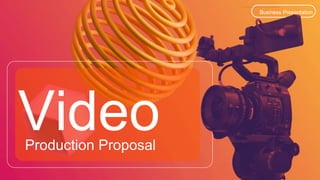 Production Proposal
Business Presentation
 