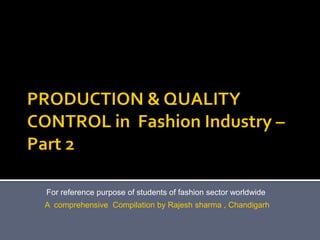 A comprehensive Compilation by Rajesh sharma , Chandigarh
For reference purpose of students of fashion sector worldwide
 