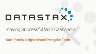 Your Friendly, Neighborhood Evangelist Team
Staying Successful With Cassandra
1
 