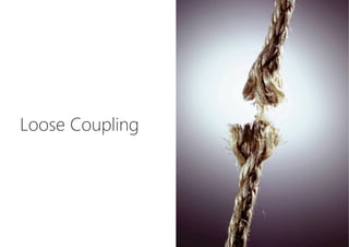 Loose Coupling
 