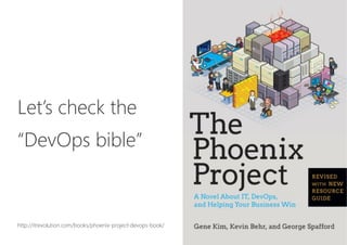 Let’s check the

“DevOps bible”



http://itrevolution.com/books/phoenix-project-devops-book/
 