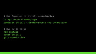 #	Run	Composer	to	install	dependencies	
cd	wp-content/themes/sage	
composer	install	--prefer-source	—no-interaction	
#	Run	build	tasks	
npm	install	
bower	install	
gulp	—production
 