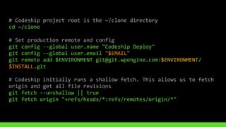 #	Codeship	project	root	is	the	~/clone	directory	
cd	~/clone	
#	Set	production	remote	and	config	
git	config	--global	user...