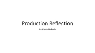 Production Reflection
By Abbie Nicholls
 