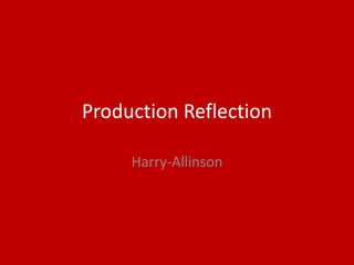 Production Reflection
Harry-Allinson
 