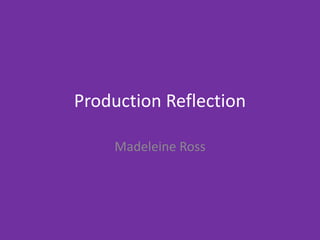 Production Reflection
Madeleine Ross
 