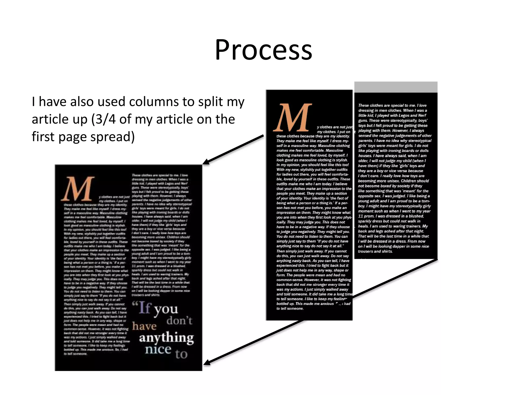 Process
I have also used columns to split my
article up (3/4 of my article on the
first page spread)
 