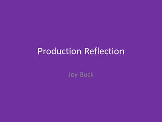 Production Reflection
Joy Buck
 