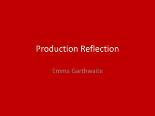 Production Reflection
Emma Garthwaite
 