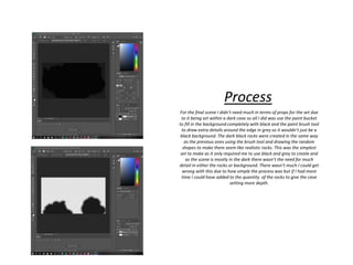 Process
For the final scene I didn’t need much in terms of props for the set due
to it being set within a dark cave so all I did was use the paint bucket
to fill in the background completely with black and the paint brush tool
to draw extra details around the edge in grey so it wouldn’t just be a
black background. The dark black rocks were created in the same way
as the previous ones using the brush tool and drawing the random
shapes to make them seem like realistic rocks. This was the simplest
set to make as it only required me to use black and grey to create and
as the scene is mostly in the dark there wasn’t the need for much
detail in either the rocks or background. There wasn’t much I could get
wrong with this due to how simple the process was but if I had more
time I could have added to the quantity of the rocks to give the cave
setting more depth.
 