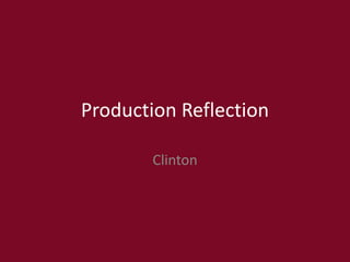 Production Reflection
Clinton
 