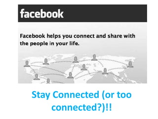 Stay Connected (or too
connected?)!!
 
