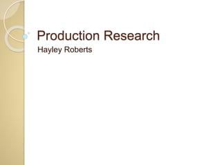 Production Research
Hayley Roberts
 