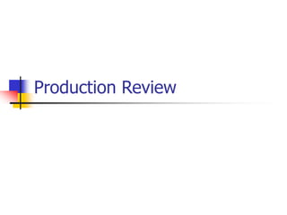 Production Review
 