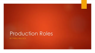 Production Roles
BY TYRELL WILLOCK
 
