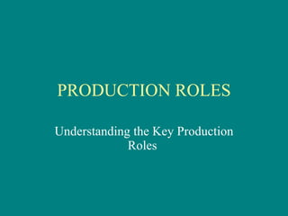 PRODUCTION ROLES Understanding the Key Production Roles  