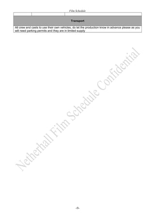 Film Schedule
Transport
All crew and casts to use their own vehicles, do let the production know in advance please as you
will need parking permits and they are in limited supply

-9-

 