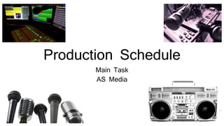 Production Schedule
Main Task
AS Media
 
